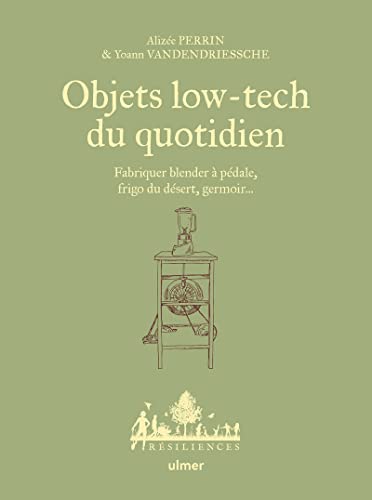 Objets low-tech du quotidien - Fabriquer blender à pédale, frigo du désert, germoir... - Tome 1