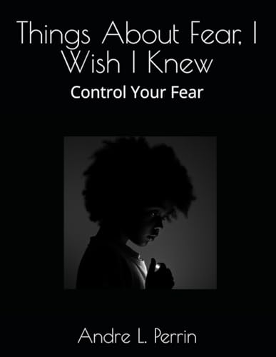 Things About Fear, I Wish I Knew: Control Your Fear von Independently published