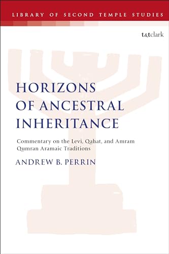 Horizons of Ancestral Inheritance: Commentary on the Levi, Qahat, and Amram Qumran Aramaic Traditions (The Library of Second Temple Studies) von T&T Clark