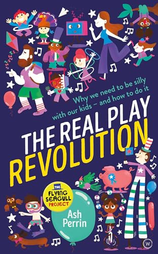 The Real Play Revolution: Why We Need to Be Silly with Our Kids – and How to Do It von Watkins Publishing