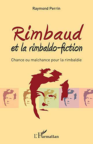 Rimbaud et la rimbaldo-fiction: Chance ou malchance pour la rimbaldie von L'HARMATTAN