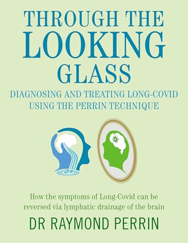 Through the Looking Glass: Diagnosing and Treating Long COVID using the Perrin Technique: How the symptoms of Long-Covid can be reverse via lymphatic drainage of the brain von Hammersmith Health Books