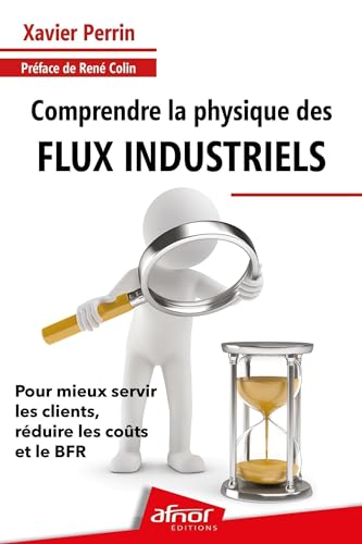 Comprendre la physique des flux industriels: Pour mieux servir les clients, réduire les coûts et le BFR Comprendre la physique des flux industriels: Pour mieux servir les clients, réduire les coûts et le BFR