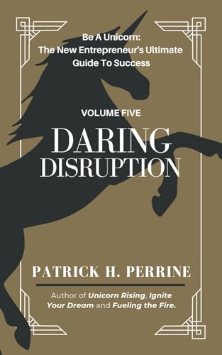 Daring Disruption: An Entrepreneur’s Guide to Igniting Innovation and Creativity for Extraordinary Business Success (Be A Unicorn: The New Entrepreneur's Ultimate Guide To Success, Band 5) von Independently published