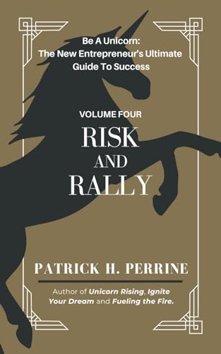 Risk and Rally: Igniting Your Entrepreneurial Spirit in the High-Risk, High-Reward Startup Journey (Be A Unicorn: The New Entrepreneur's Ultimate Guide To Success, Band 4)