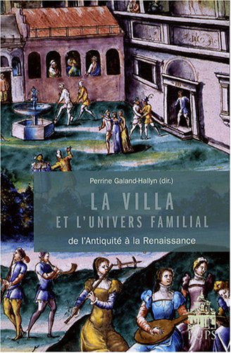 La villa et l'univers familial : Dans l'Antiquité et à la Renaissance von PU Paris-Sorbonne