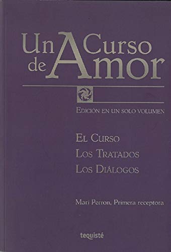 Un Curso de Amor: Edición completa en un solo volumen. El Curso, Los Tratados y Los Diálogos Un Curso de Amor: Edición completa en un solo volumen. El Curso, Los Tratados y Los Diálogos