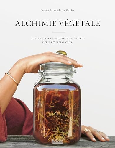 Alchimie végétale: Initiation à la sagesse des plantes - Rituels et préparations von HOEBEKE