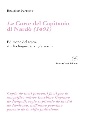 La corte del Capitanio di Nardò (1491). Edizione del testo, studio linguistico e glossario (Filologia e ordinatori) von Cesati