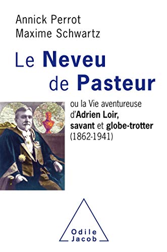 Le Neveu de Pasteur: ou la vie Aventureuse d'Adrien Loir, savant et globe-trotter (1862-1941)