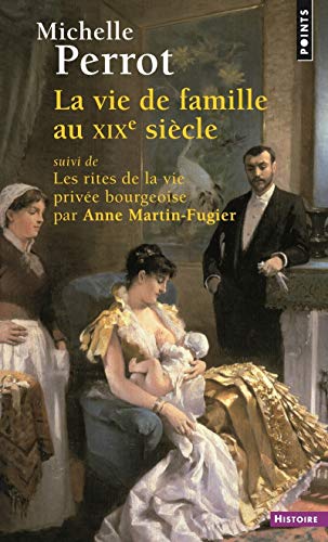 La Vie de famille au XIXe siècle: suivi de Les rites de la vie privée bourgeoise par Anne Martin-Fugier La Vie de famille au XIXe siècle: suivi de Les rites de la vie privée bourgeoise par Anne Martin-Fugier