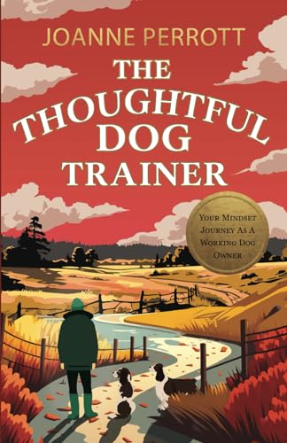 The Thoughtful Dog Trainer: Your Mindset Journey as a Working Dog Owner