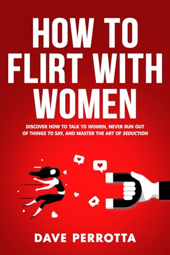How To Flirt With Women: Discover How To Talk To Women, Never Run Out Of Things To Say, And Master The Art Of Seduction (Dating Advice For Men) von Independently published