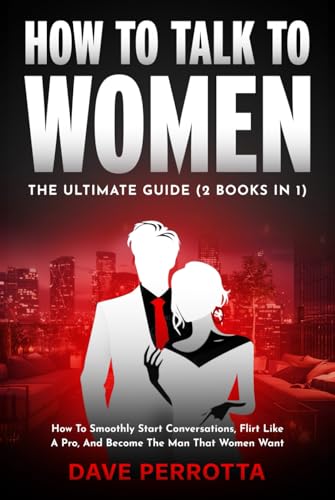 How To Talk To Women: The Ultimate Guide (2 Books in 1): How To Smoothly Start Conversations, Flirt Like A Pro & Become The Man That Women Want von Independently published