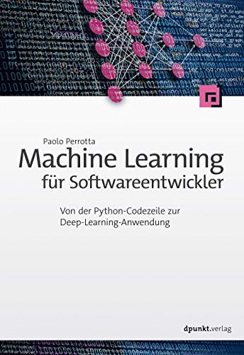 Machine Learning für Softwareentwickler: Von der Python-Codezeile zur Deep-Learning-Anwendung von Dpunkt.Verlag GmbH