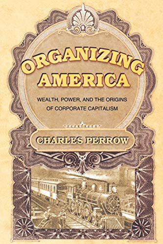 Organizing America: Wealth, Power, and the Origins of Corporate Capitalism von Princeton University Press
