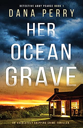 Her Ocean Grave: An absolutely gripping crime thriller (Detective Abby Pearce, Band 1)
