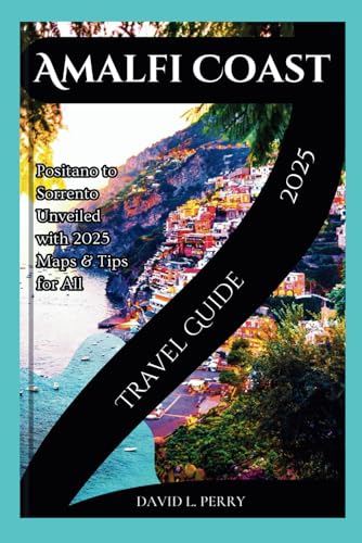 Amalfi Coast Travel Guide 2025: Positano to Sorrento Unveiled with 2025 Maps & Tips for All von Independently published