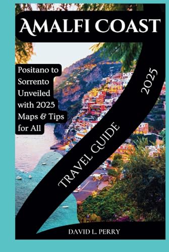 Amalfi Coast Travel Guide 2025: Positano to Sorrento Unveiled with 2025 Maps & Tips for All von Independently published