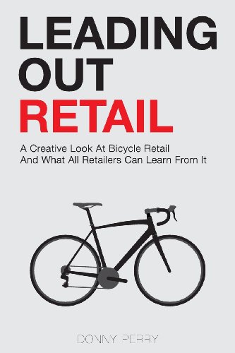 Leading Out Retail: A Creative Look at Bicycle Retail and What All Retailers Can Learn From It von Donny Perry