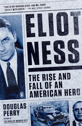 Eliot Ness: The Rise and Fall of an American Hero