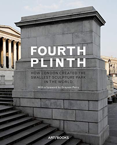 Fourth Plinth: How London Created the Smallest Sculpture Park in the World von Art / Books