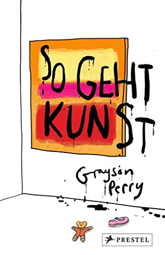 So geht Kunst!: Die heutige Kunstwelt verstehen und vielleicht lieben lernen