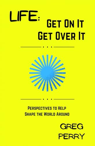 Life: Get On It Get Over It: Perspectives To Help Shape The World Around von Independently published