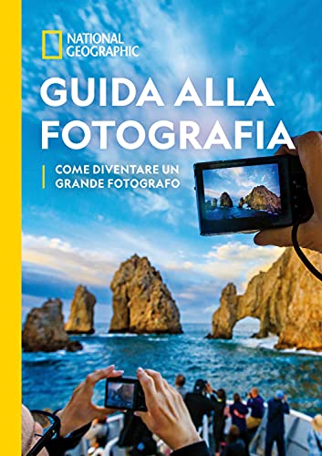 Guida alla fotografia. Come diventare un grande fotografo (I corsi di fotografia National Geographic)