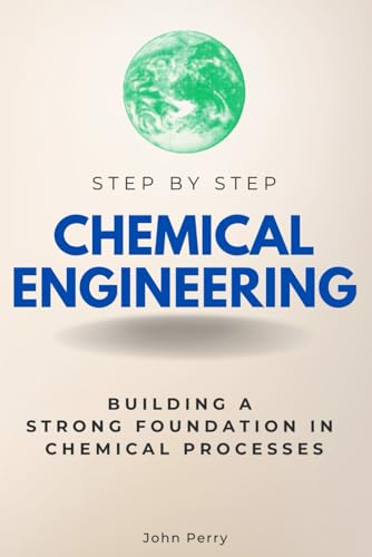 Chemical Engineering Step by Step: Building a Strong Foundation in Chemical Processes (Step By Step Subject Guides) von Independently published