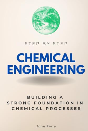 Chemical Engineering Step by Step: Building a Strong Foundation in Chemical Processes (Step By Step Subject Guides) von Independently published