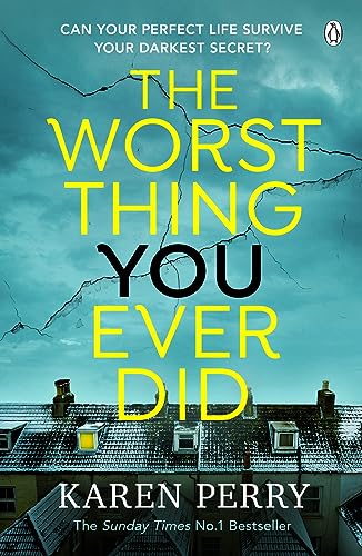 The Worst Thing You Ever Did: The gripping new thriller from Sunday Times bestselling author Karen Perry