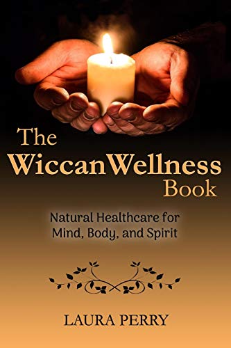 The Wiccan Wellness Book: Natural Healthcare for Mind, Body, and Spirit von Independently Published