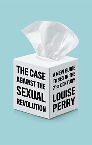 The Case Against the Sexual Revolution: A New Guide to Sex in the 21st Century von Polity