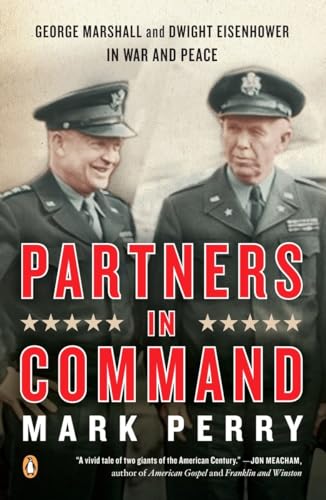 Partners in Command: George Marshall and Dwight Eisenhower in War and Peace Partners in Command: George Marshall and Dwight Eisenhower in War and Peace