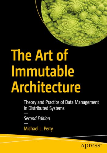 The Art of Immutable Architecture: Theory and Practice of Data Management in Distributed Systems von Apress