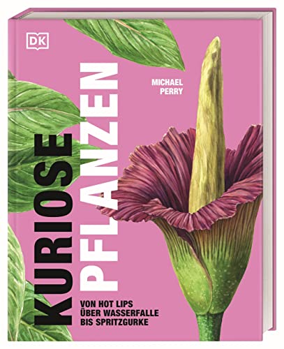 Kuriose Pflanzen: Von Hot Lips über Wasserfalle bis Spritzgurke. 40 besondere Pflanzen und Pilze aus der ganzen Welt präsentiert von „Mr. Plant Geek“ Michael Perry. von Dorling Kindersley Verlag