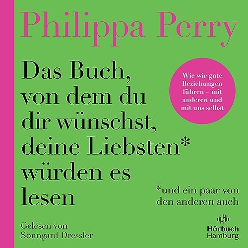 Das Buch, von dem du dir wünschst, deine Liebsten würden es lesen (und ein paar von den anderen auch): Wie wir gute Beziehungen führen – mit anderen ... Veränderungen umgehen und zufriedener werden von Hörbuch Hamburg