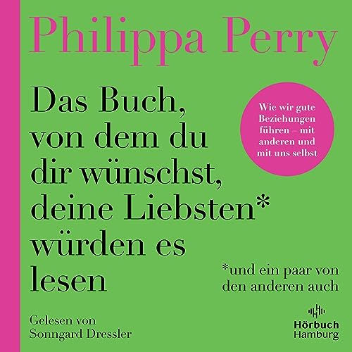 Das Buch, von dem du dir wünschst, deine Liebsten würden es lesen (und ein paar von den anderen auch): Wie wir gute Beziehungen führen – mit anderen ... Veränderungen umgehen und zufriedener werden
