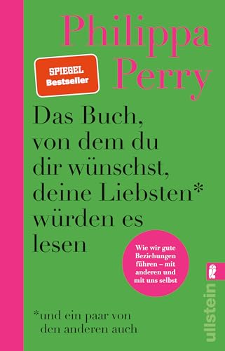 Das Buch, von dem du dir wünschst, deine Liebsten würden es lesen (und ein paar von den anderen auch): Wie wir gute Beziehungen führen - mit anderen und mit uns selbst von Ullstein Taschenbuch