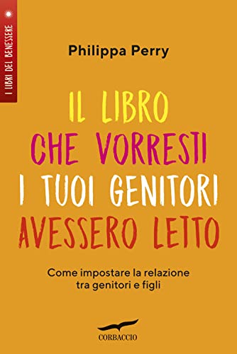 Il libro che vorresti i tuoi genitori avessero letto. Come impostare la relazione tra genitori e figli (I libri del benessere)