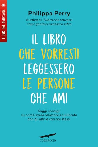 Il libro che vorresti leggessero le persone che ami. Saggi consigli su come avere relazioni equilibrate con gli altri e con noi stessi (I libri del benessere) von Corbaccio