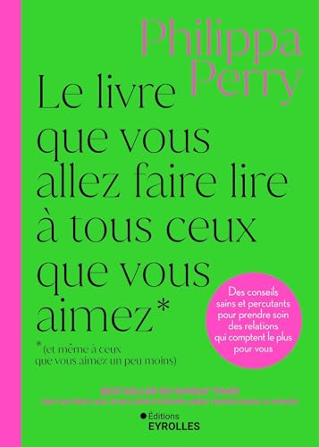Le livre que vous allez faire lire à tous ceux que vous aimez (et même à ceux que vous aimez un peu moins): Des conseils sains et percutants pour ... des relations qui comptent le plus pour vous von EYROLLES