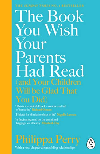 The Book You Wish Your Parents Had Read (and Your Children Will Be Glad That You Did): The million-copy Sunday Times bestselling parenting book from everyone’s favourite psychotherapist von Penguin