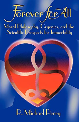 Forever for All: Moral Philosophy, Cryonics, and the Scientific Prospects for Immortality von Universal Publishers