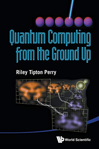 Quantum Computing From The Ground Up von World Scientific Publishing Company