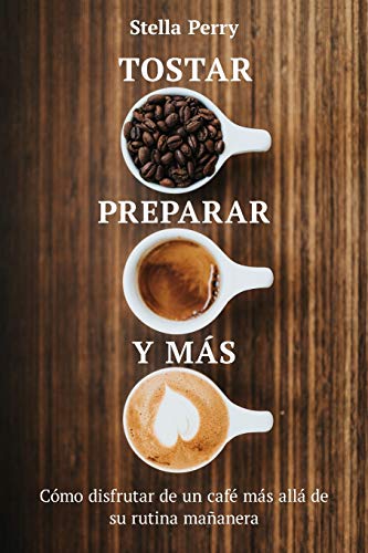 Tostar, preparar y más: Cómo disfrutar de un café más allá de su rutina mañanera von Independently Published