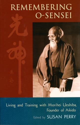 Remembering O-Sensei: Living and Training with Morihei Ueshiba, Founder of Aikido