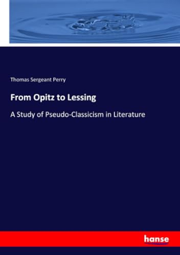 From Opitz to Lessing: A Study of Pseudo-Classicism in Literature von hansebooks