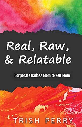 Real, Raw, & Relatable: Corporate Badass Mom to Zen Mom: von FuzionPress